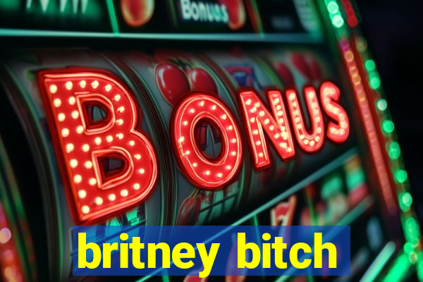 britney bitch